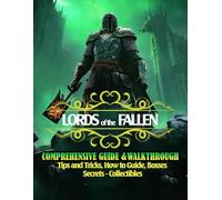 LORDS OF THE FALLEN:THE COMPREHENSIVE GUIDE&WALKTHROUGH: Tips and Tricks, How to Guide , Bosses, Secrets - Collectibles!