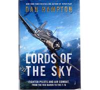 Lords of the Sky: Fighter Pilots and Air Combat, from the Red Baron to the F-16: How Fighter Pilots Changed War Forever, From the Red Baron to the F-16