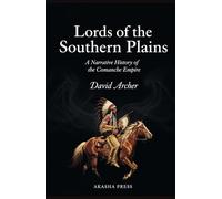 Lords of the Southern Plains: A Narrative History of the Comanche Empire