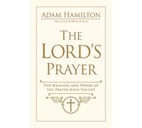 Lord's Prayer, The: The Meaning and Power of the Prayer Jesus Taught by Adam Ham