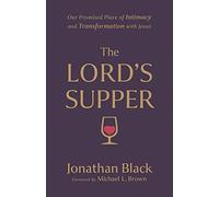 Lord's Supper: Our Promised Place of Intimacy and Transformation with Jesus