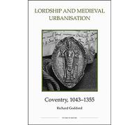 Lordship and Medieval Urbanisation: Coventry, 1043-1355: 41 (Royal Historical Society Studies in History New Series)