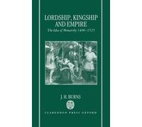 Lordship, Kingship and Empire: Idea of Monarchy, 1400-1525 (Carlyle Lectures) by J.H. Burns (1992-05-03)