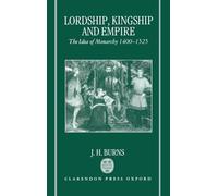 Lordship, Kingship, and Empire: The Idea of Monarchy 1400-1525 (The Carlyle Lectures 1988)