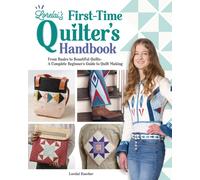 Lorelai's First-Time Quilter's Handbook : From Basics to Beautiful Quilts-A Complete Beginner’s Guide to Quilt Making