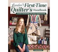 Lorelai's First-Time Quilter's Handbook: From Basics to Beautiful Quilts-A Complete Beginner’s Guide to Quilt Making