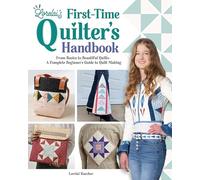 Lorelai's First-Time Quilter's Handbook: From Basics to Beautiful Quilts-A Complete Beginner's Guide to Quilt Making (Landauer) Quilting for Teens, Tweens, and Beginners, by a 16-Year-Old Pro
