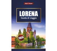 LORENA Guida di viaggio 2026: Esplora i villaggi dell'Alsazia in Francia, le montagne dei Vosgi, le città storiche, le strade del vino, il cibo locale, le mappe e i consigli degli esperti