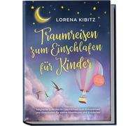 Lorena Kibitz Traumreisen zum Einschlafen für Kinder: Magische Gute- (Paperback)