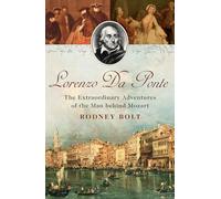 Lorenzo Da Ponte: The Extraordinary Adventures of the Man Behind Mozart