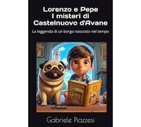 Lorenzo e Pepe I misteri di Castelnuovo d'Avane: La leggenda di un borgo nascosto nel tempo (Le Fantastiche Avventure di Lorenzo e Pepe)