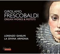 Lorenzo Ghielmi/La Divina Armonia - Girolamo Frescobaldi: Organ Works & Motets