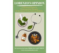 Lorenzo's Opinion: A UK Doctor's Guide to Complementary Therapies as an Adjunct to Conventional Medicine.