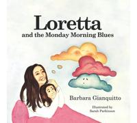 Loretta and the Monday Morning Blues: Children's book about emotions and feelings, teaching children that happiness can be found in the most unexpected places.