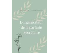 L'organisateur de la parfaite secrétaire: Pratique, clair, flexible. Un agenda pas comme les autres, pensé par une secrétaire pour les secrétaires. ... vous restez organisée, efficace… et sereine !