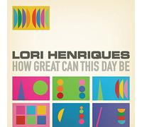 LORI HENRIQUES - How Great Can This Day Be