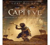 Lori Holmes Captive: Daughter of Ninmah as Told By Khalvir: An Ancestors Saga Lori Holmes Multicolor