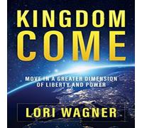 Lori Wagner Kingdom Come: Move in a Greater Dimension of Liberty & Power Lori Wagner Multicolor