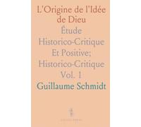 L'Origine de l'Idée de Dieu: Étude Historico-Critique Et Positive; Historico-Critique