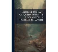 L'origine Del Can-Can, Ossia I Delitti E Le Origie Della Famiglia Bonaparte