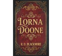 Lorna Doone: The 1869 Historical Romance Classic by R. D. Blackmore