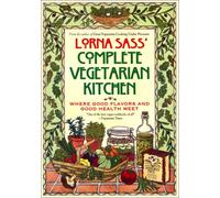 Lorna Sass' Complete Vegetarian Kitchen: Where Great Flavors and Good Health Meet