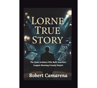 Lorne True Story: The Quiet Architect Who Built America’s Longest-Running Comedy Empire