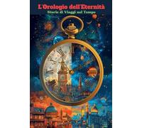 L'Orologio dell'Eternità: Storie di Viaggi nel Tempo