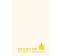 Lorrain et Fier : Mon Sang est Couleur Mirabelle - Carnet de Notes Humour Gastronomie Lorraine : Idée Cadeau Original Homme Femme - Journal Ligné 120 Pages - Fierté Terroir 54 55 57