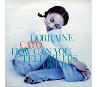 Lorraine Cato / How Can You Tell Me It's Over?