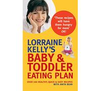 Lorraine Kelly's Baby and Toddler Eating Plan: Over 100 Healthy, Quick and Easy Recipes