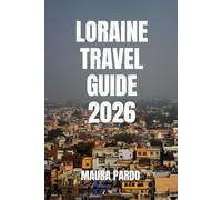 Lorraine Travel Guide 2026: The Ultimate Journey Through France’s Historic Heartland