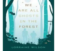 Lorraine Wilson We Are All Ghosts in the Forest Hardback Book Lorraine Wilson Multicolor