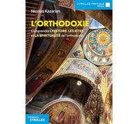 L'orthodoxie: Comprendre l'histoire, les rites et la spiritualité de l'orthodoxie