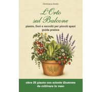 L'orto sul balcone: piante, fiori e raccolti per piccoli spazi guida pratica