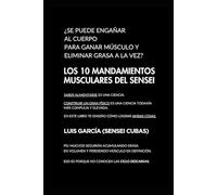 LOS 10 MANDAMIENTOS MUSCULARES DEL SENSEI: ¿SE PUEDE ENGAÑAR AL CUERPO PARA GANAR MÚSCULO Y ELIMINAR GRASA Al MISO TIEMPO. LAS CICLO DESCARGAS