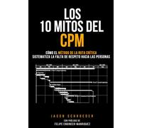 Los 10 Mitos del CPM: Cómo el Método de la Ruta crítica sistematiza la falta de respeto hacia las personas (The Art of the Builder)