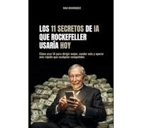 LOS 11 SECRETOS DE IA QUE ROCKEFELLER USARÍA HOY: Cómo usar IA para dirigir mejor, vender más y operar más rápido que cualquier competidor.