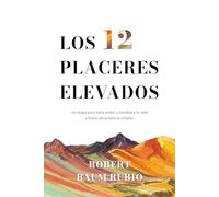 LOS 12 PLACERES ELEVADOS: Un mapa para darle orden y claridad a tu vida a través de prácticas simples