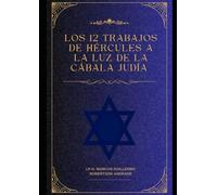 Los 12 Trabajos de Hércules a la Luz de la Cábala Judía: Desvelando los Arquetipos Ocultos: Un Viaje Místico entre el Héroe Griego y la Sabiduría Eterna de la Cábala.