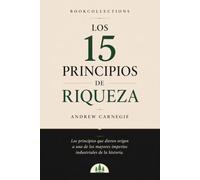 Los 15 Principios de Riqueza de Andrew Carnegie: Las ideas que dieron origen a uno de los mayores imperios industriales de la historia