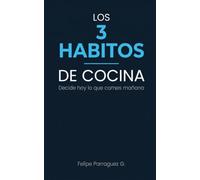 Los 3 Hábitos de Cocina: El sistema simple para dejar de improvisar la cena a las siete, comprar una vez para toda la semana y saber cada mañana qué se come, sin aprender recetas nuevas