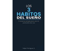 Los 3 Hábitos del Sueño: El sistema simple para conciliar el sueño más rápido, dejar de despertar a medianoche y dormir profundo otra vez, sin pastillas ni rutinas imposibles