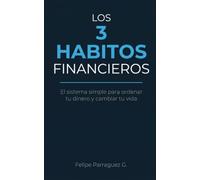 Los 3 Hábitos Financieros: El sistema simple para ordenar tu dinero, dejar de vivir al límite y construir estabilidad financiera sin ser experto en finanzas