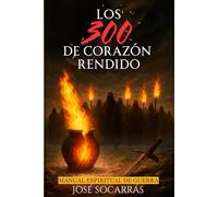 Los 300 de Corazón Rendido: Manual espiritual de Guerra!