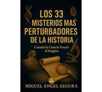 Los 33 misterios más perturbadores de la historia: Cuando la Ciencia venció al Enigma