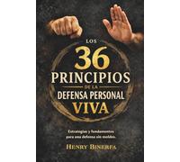 Los 36 Principios de la Defensa Personal Viva: Estartegias y Fundamentos para una defensa sin moldes