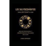 LOS 365 PSICOHÁBITOS PARA GESTIONAR TU VIDA: Guía de psicología y neurociencias aplicadas día a día.