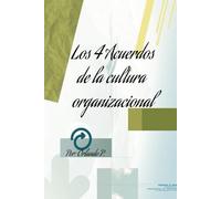 Los 4 acuerdos de la cultura organizacional: "Cómo transformar el liderazgo, la comunicación y los resultados empresariales con acuerdos conscientes y prácticos"