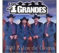 Los 4 Grandes Del Norte - 300 Kilos De Goma